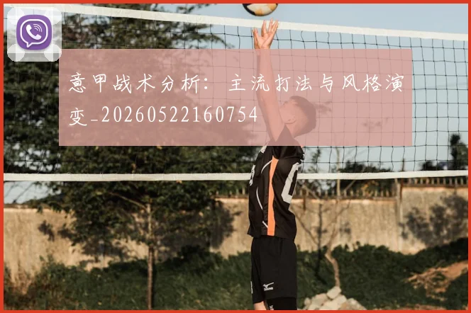意甲战术分析：主流打法与风格演变_20260522160754