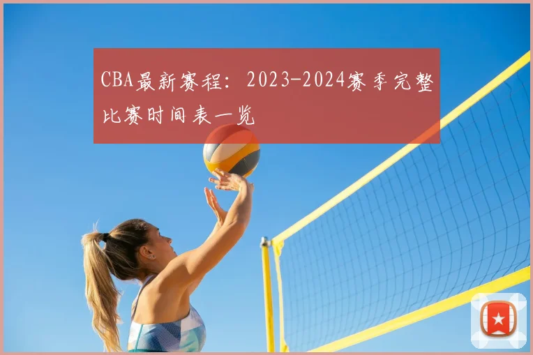 CBA最新赛程:2023-2024赛季完整比赛时间表一览
