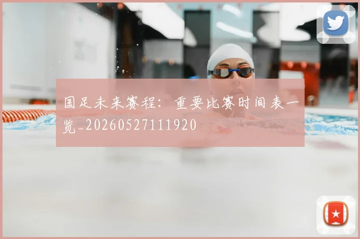国足未来赛程：重要比赛时间表一览_20260527111920