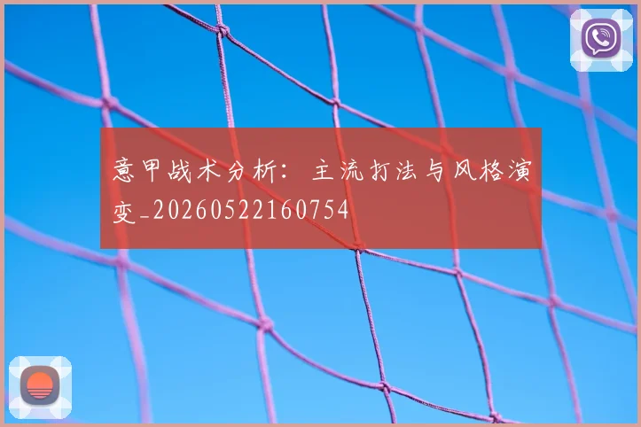 意甲战术分析：主流打法与风格演变_20260522160754