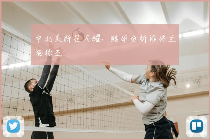 中北美新星闪耀，赔率分析谁将主场称王