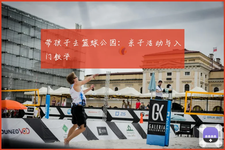 带孩子去篮球公园：亲子活动与入门教学