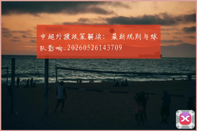 中超外援政策解读:最新规则与球队影响_20260526143709